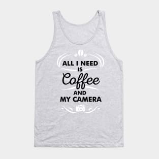 Coffee Quote All I Need Is Coffee And My Camera Tank Top